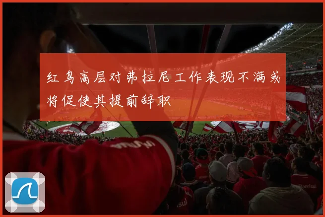 红鸟高层对弗拉尼工作表现不满或将促使其提前辞职