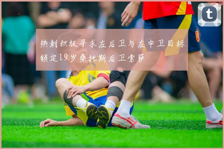 热刺积极寻求左后卫与左中卫目标锁定19岁桑托斯后卫索萨